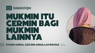 Mukmin Itu Cermin Bagi Mukmin Lainnya - Syaikh Abdul Aziz bin Abdullah bin Baz #NasehatUlama