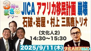 【JICA アフリカ移民計画 崩壊】石破・岩屋・村上　三馬鹿トリオ…他 2025/9/11(木)文化人② 14:30~15:30『3時のまさるアワーMAX』