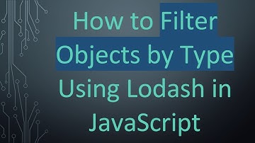 How to Filter Objects by Type Using Lodash in JavaScript