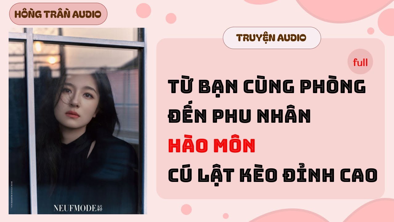 【Truyện Audio】Từ Bạn Cùng Phòng Đến Phu Nhân Hào Môn | Cú Lật Kèo Đỉnh Cao | HỒNG TRẦN TRUYỆN
