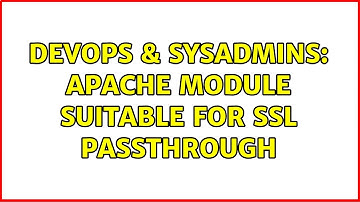 DevOps & SysAdmins: Apache module suitable for SSL passthrough (2 Solutions!!)