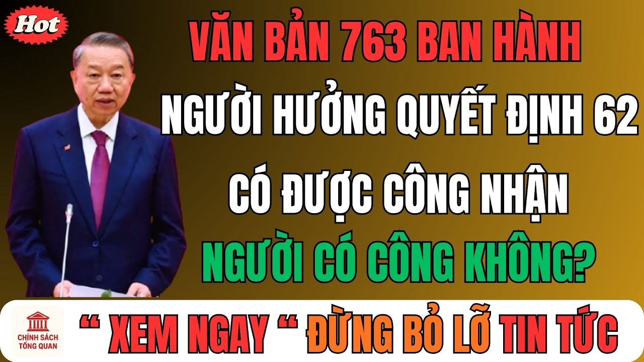 CHÍNH THỨC: Văn bản 763 ban hành – Người hưởng Quyết định 62 có được công nhận người có công không?