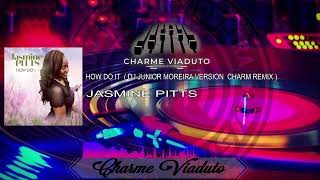 JASMINE  PITTS - HOW DO IT ( DJ JUNIOR MOREIRA VERSION CHARM REMIX ) #JASMINE