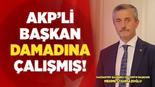 AKP'li Başkan Damadına Çalışmış! Gaziantep Şahinbey Belediye Başkanı Mehmet Tağmazoğlu... |KRT Haber