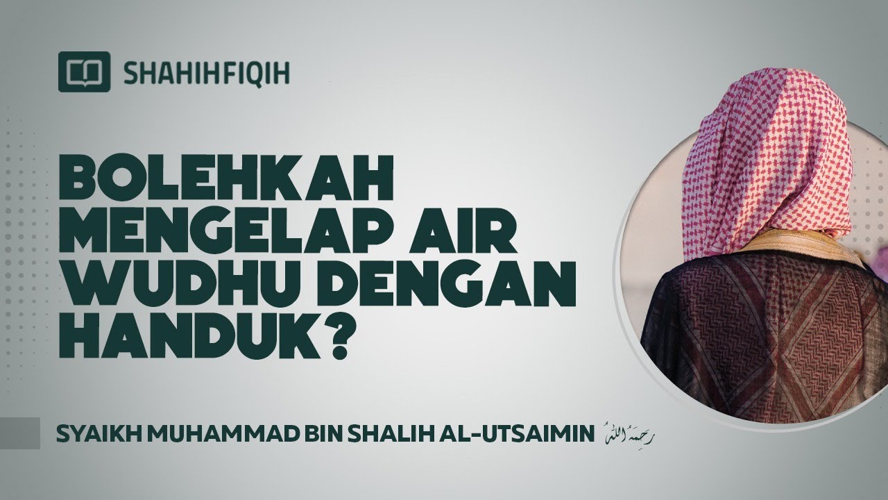 Bolehkah Mengelap Air Wudhu dengan Handuk? - Syaikh Muhammad bin Shalih Al-Utsaimin #NasehatUlama