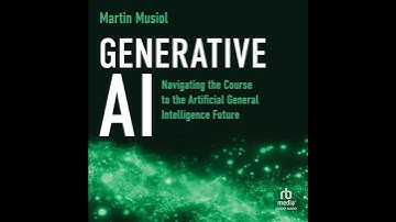 Generative AI: Navigating the Course to the Artificial General Intelligence Future by Martin Musiol