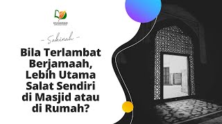 If You Are Late for Congregational Prayer, Is It Better to Pray Alone at the Mosque or at Home?