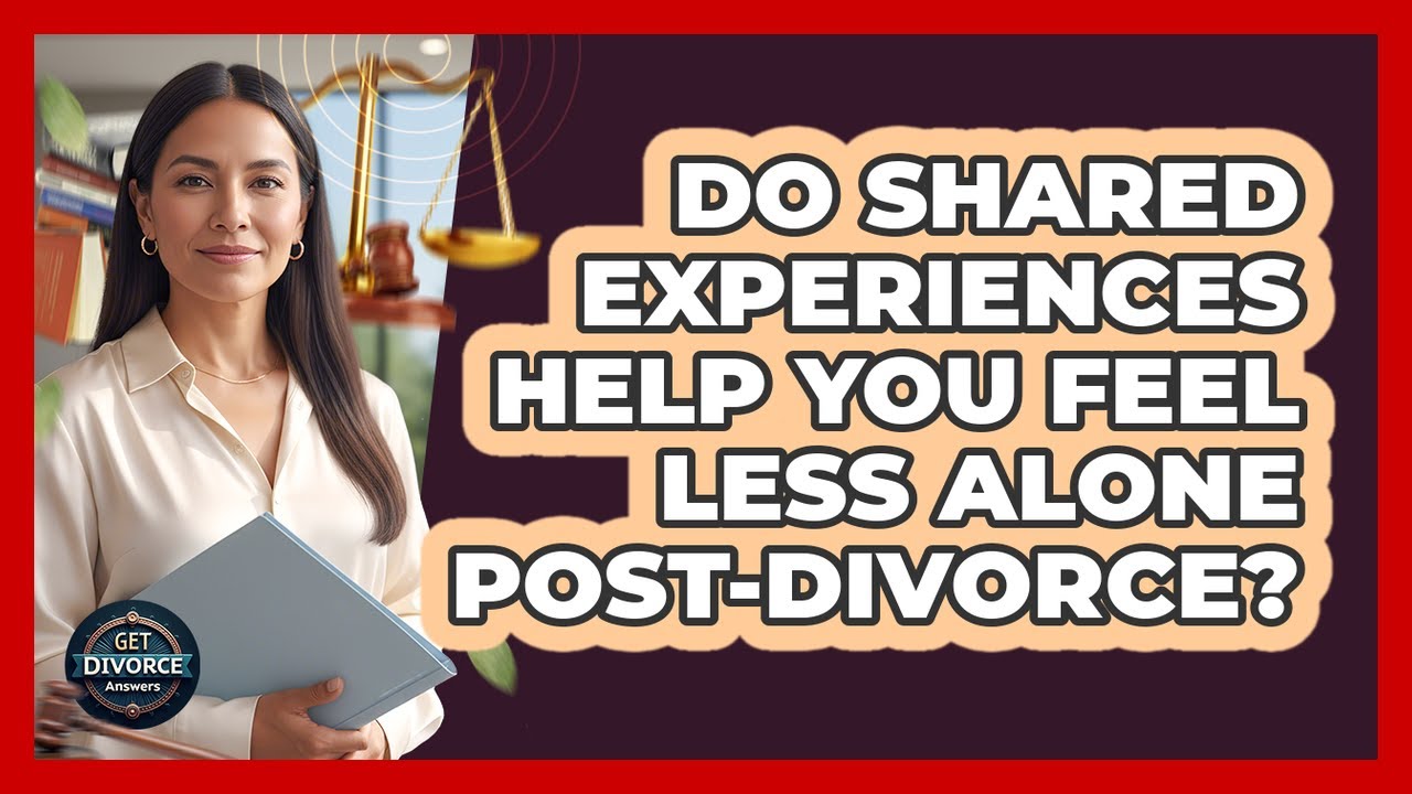 Do Shared Experiences Help You Feel Less Alone Post-Divorce?