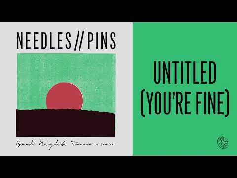 Needles//Pins — Needles//Pins -"Untitled (You're Fine)"