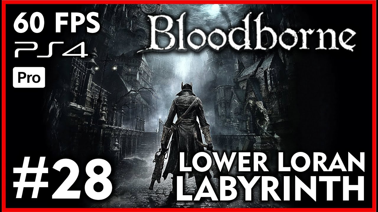 BLOODBORNE [60FPS PS4 PRO] Walkthrough Part 28 - LOWER LORAN LABYRINTH - No Commentary