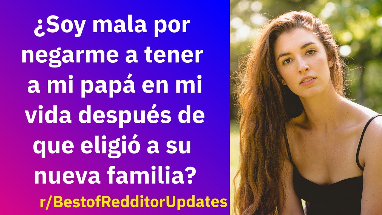 ¿Soy mala por negarme a tener a mi papá en mi vida después de que eligió a su nueva familia?- Reddit