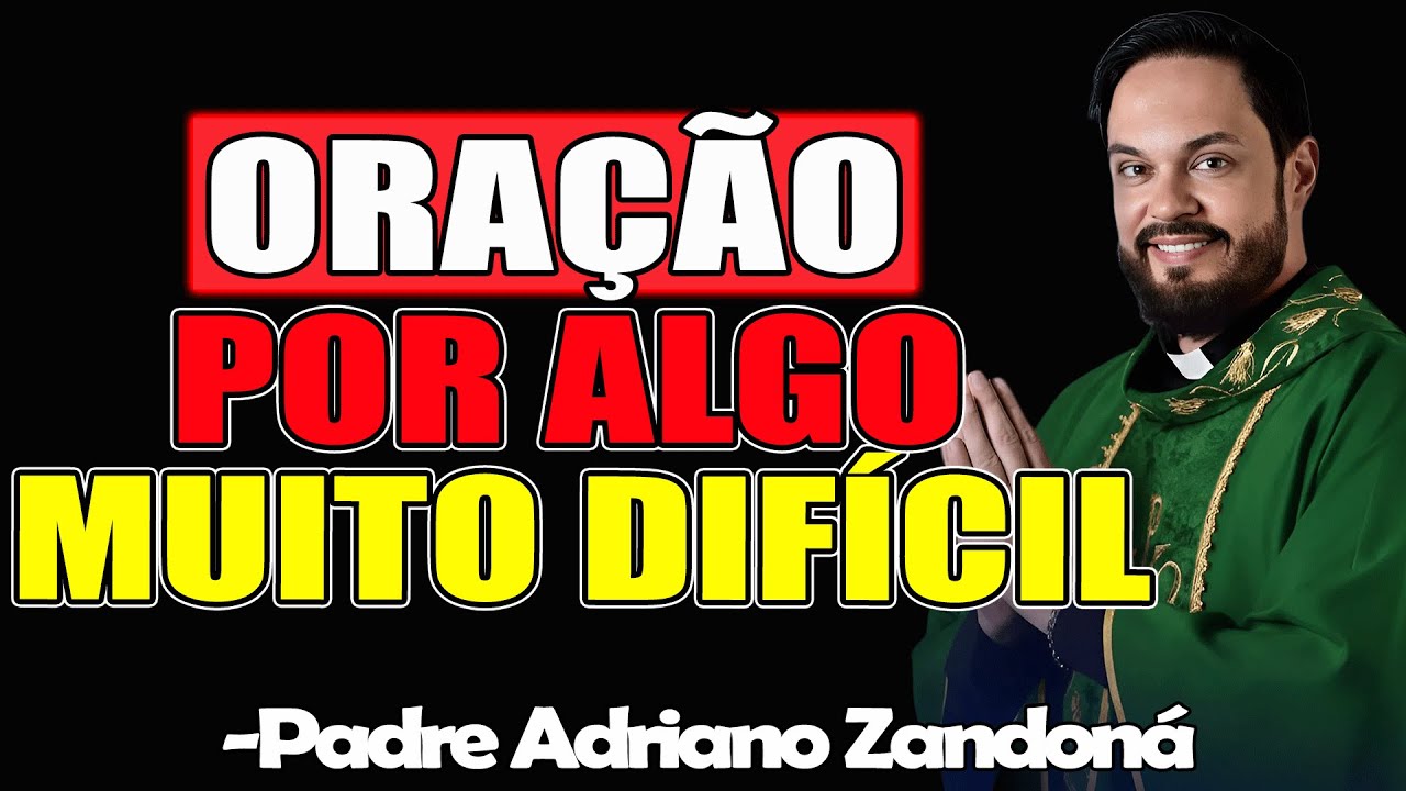 Oração Por Algo Muito Difícil - Padre Adriano Zandoná 2025