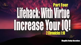 Lifehack: With Virtue Increase Your IQ! Part Four |Magnificent Life Daily Devotion