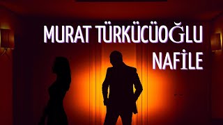 Murat Türkücüoğlu - NAFİLE (Official Lyric Video)