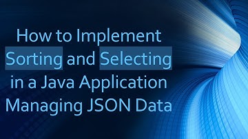 How to Implement Sorting and Selecting in a Java Application Managing JSON Data