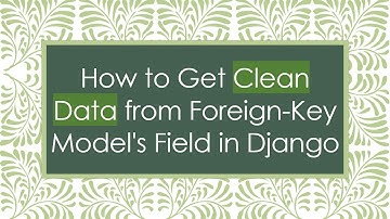 How to Get Clean Data from Foreign-Key Model