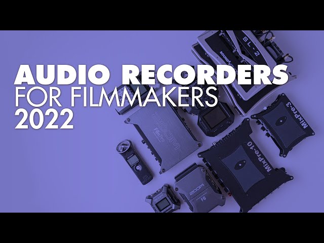 Audio Recorders for film, video, & podcast production — 2022 edition
