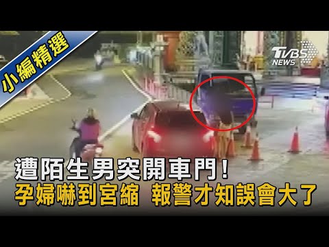 遭陌生男突開車門!孕婦嚇到宮縮 報警才知誤會大了｜TVBS新聞