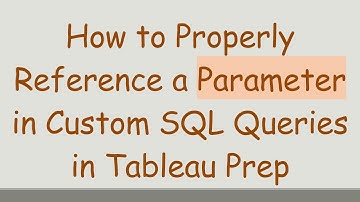 How to Properly Reference a Parameter in Custom SQL Queries in Tableau Prep