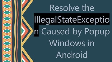 Resolve the IllegalStateException Caused by Popup Windows in Android
