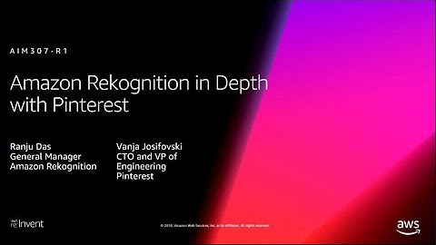 AWS re:Invent 2018: [REPEAT 1] Deep Dive on Amazon Rekognition, ft. Pinterest (AIM307-R1)