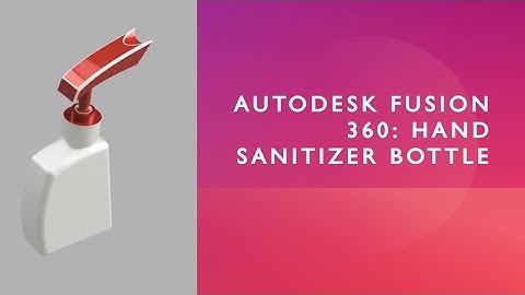 AutoDesk Fusion 360 : Hand Sanitizer Bottle