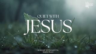 Quiet With Jesus - Soaking Worship Instrumental Living With God