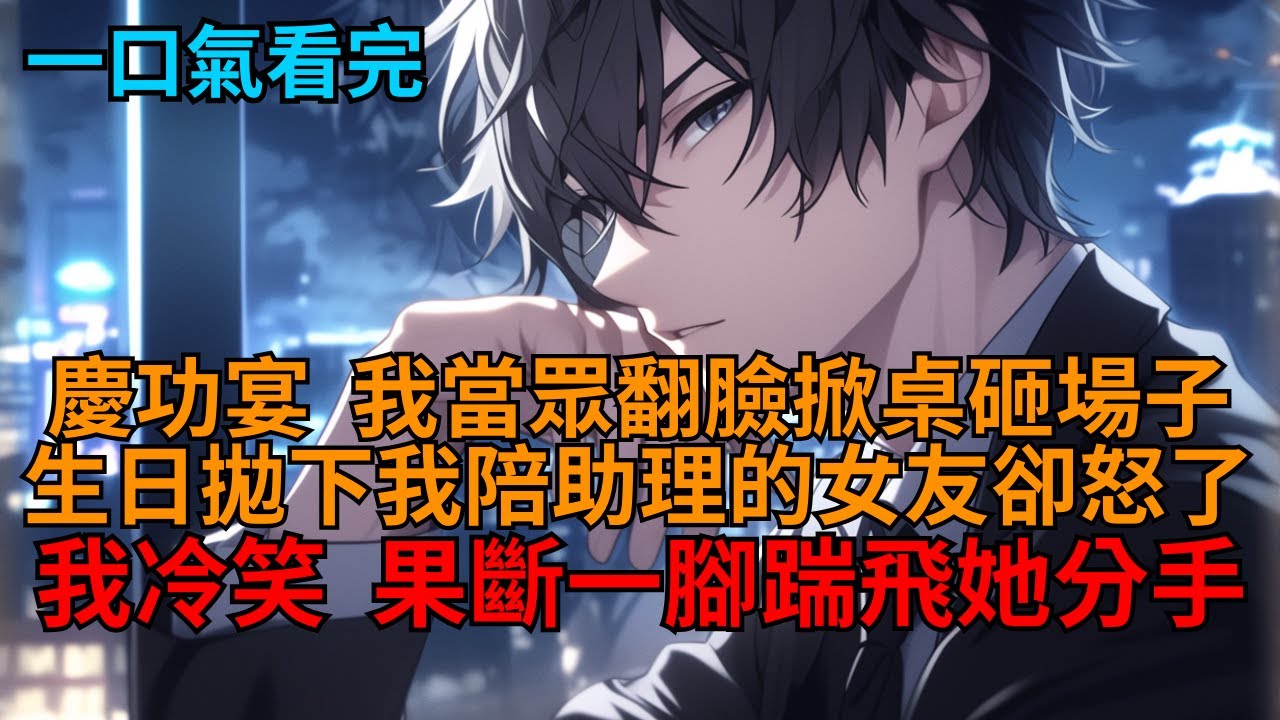 【反轉爽文】生日當天，女友放我鴿子陪男助理，我淡定果斷分手，撤銷她公司職位，送他們去坐牢。    #反轉 #火葬場 #世情 #打臉 #狗血 #逆袭 #小说推荐 #一口气看完