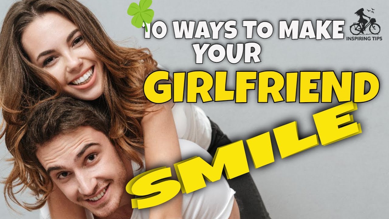 10 Ways To Make Your Girlfriend Smile And Happy When Shes Mad At You Youtube 