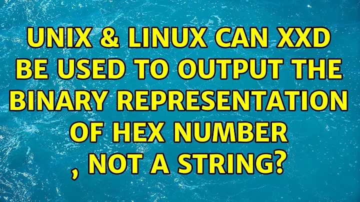 Unix & Linux: Can xxd be used to output the binary representation of hex number , not a string?