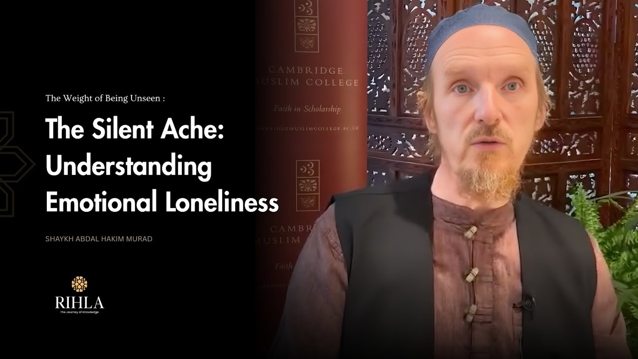 Emotional Loneliness : When the Heart Feels Empty -Shaykh Abdal Hakim Murad