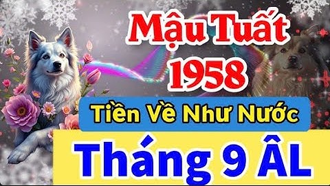 Bình Giải Mậu Tuất 1958 Tháng 9 ÂmTưởng Là Đen Đủi Ai Ngờ Lộc Tới Cơ Hội Hiếm Có Chỉ Xuất Hiện 1 Lần