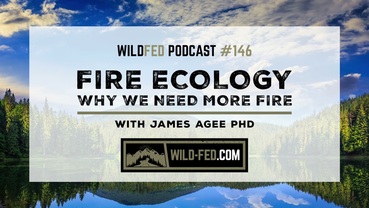 Fire Ecology, Why We Need More Fire with James Agee, PhD — WildFed Podcast #146
