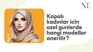 Kapalı Kadınlar Için Özel Günlerde Hangi Modeller Önerilir?