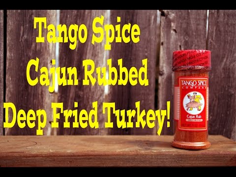 Tango Spice Cajun Rubbed Deep Fried Turkey!