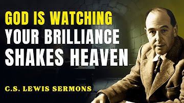 What You Do Is Brilliant — God Is Pleased With Your Courage And Intelligence | C.S Lewis Sermons