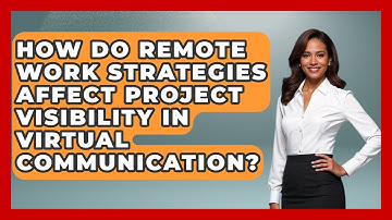 How Do Remote Work Strategies Affect Project Visibility in Virtual Communication?