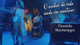 Video thumbnail of "O melhor da vida ainda vai acontecer, de Oswaldo Montenegro | Música inédita | Novo clipe"