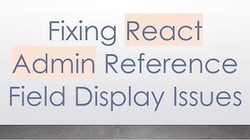 Fixing React Admin Reference Field Display Issues