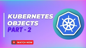 Deep Dive into Kubernetes Objects and Their Representations in the Kubernetes API - PART 2