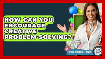 How Can You Encourage Creative Problem-solving? - Special Education Learning