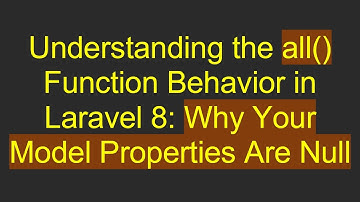 Understanding the all() Function Behavior in Laravel 8: Why Your Model Properties Are Null