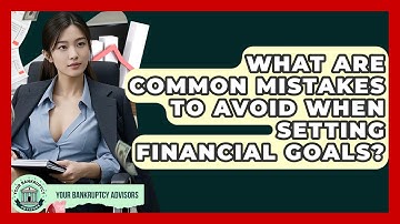 What Are Common Mistakes To Avoid When Setting Financial Goals? - Your Bankruptcy Advisors