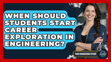When Should Students Start Career Exploration in Engineering? - Your Engineering Future