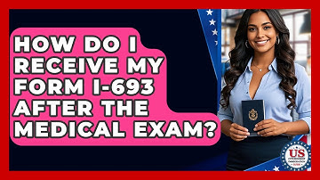 How Do I Receive My Form I-693 After The Medical Exam? - US Citizenship Immigration Guide