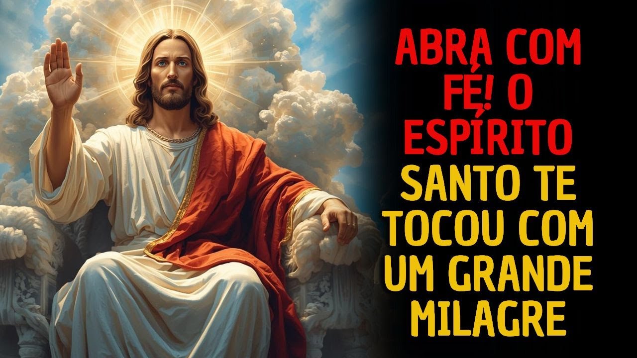 ABRA COM FÉ! O ESPÍRITO SANTO TE TOCOU COM UM GRANDE MILAGRE!