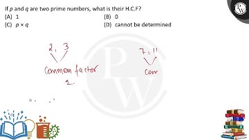 If p and q are two prime numbers, what is their H.C.F?....