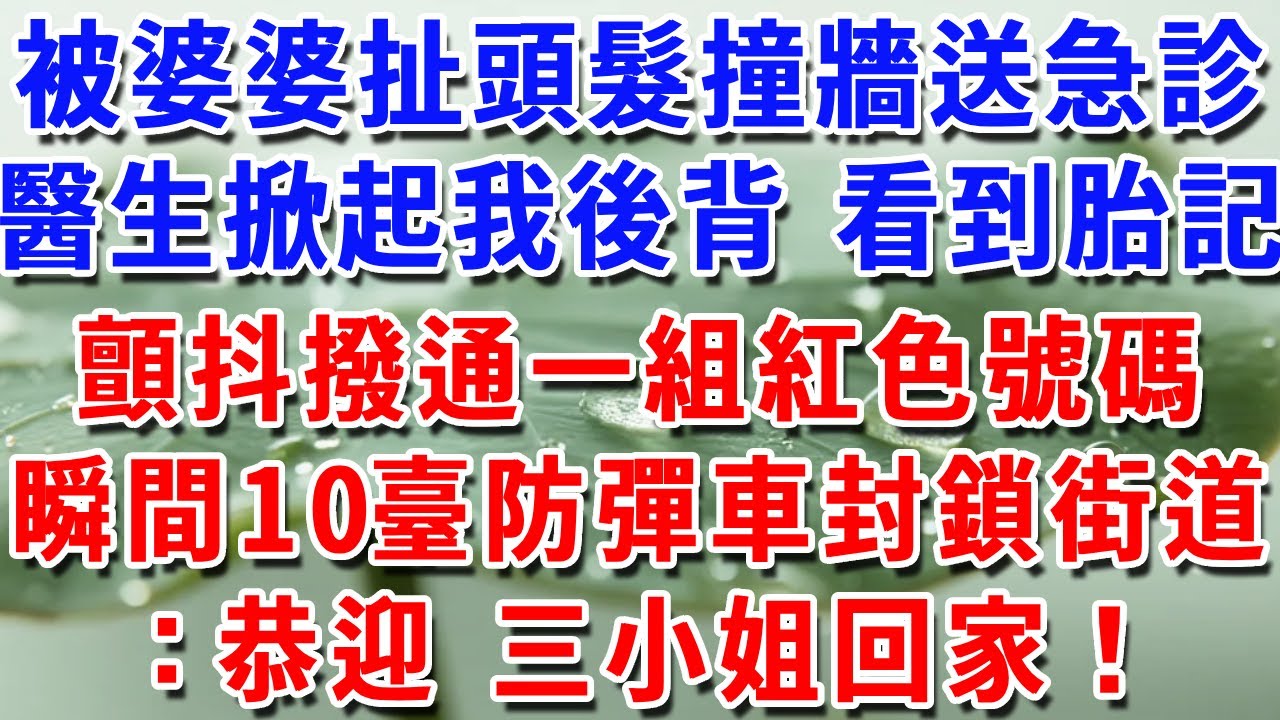 被婆婆扯頭髮撞牆送急診，醫生掀起我後背 看到胎記，顫抖撥通一組紅色號碼，瞬間10臺防彈車封鎖街道：恭迎 三小姐回家！#一帆說故事 #為人處世 #生活經驗 #情感 #故事