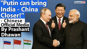 Putin can bring India-China Closer! Chinese Official Media | By Prashant Dhawan