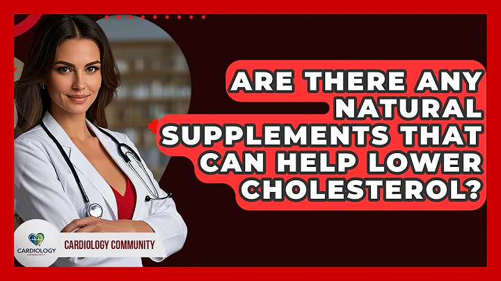 Are There Any Natural Supplements That Can Help Lower Cholesterol? - Cardiology Community